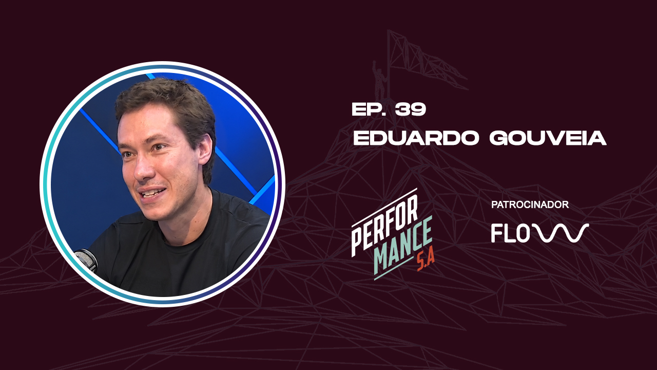 Performance S.A. Ep. 39 - Eduardo Gouveia (Fundador Laços Corporativos)